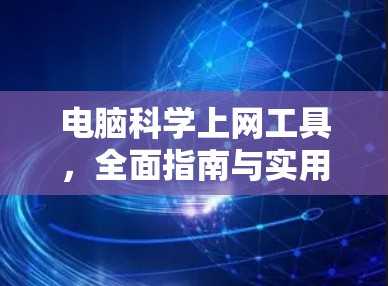 电脑科学上网工具，全面指南与实用推荐